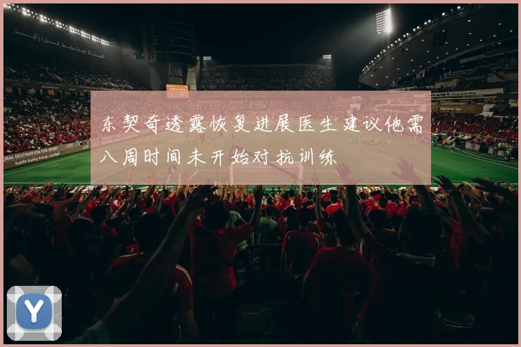 东契奇透露恢复进展医生建议他需八周时间未开始对抗训练