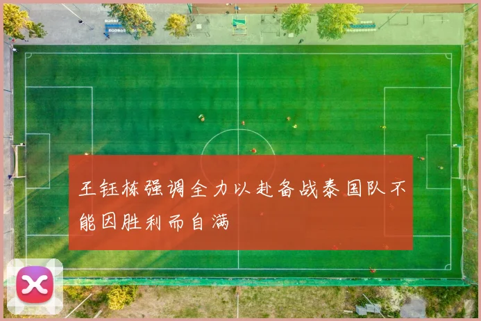 王钰栋强调全力以赴备战泰国队不能因胜利而自满